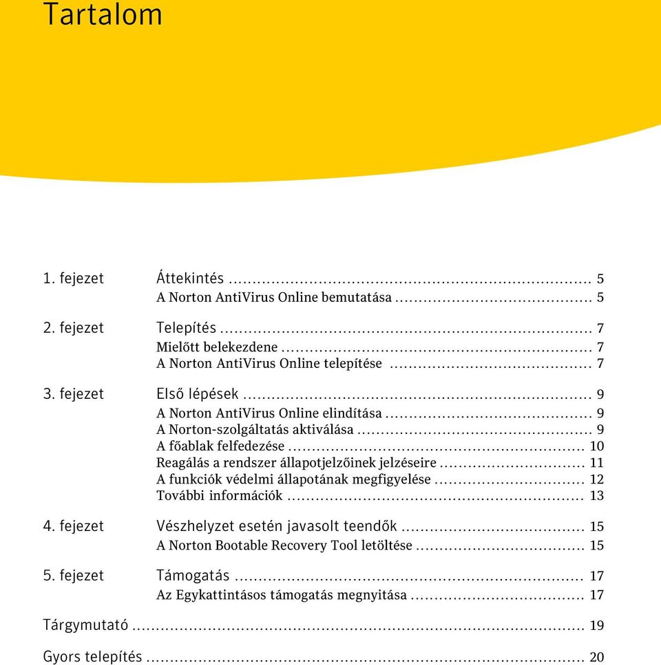 .. 9 A főablak felfedezése... 10 Reagálás a rendszer állapotjelzőinek jelzéseire... 11 A funkciók védelmi állapotának megfigyelése... 12 További információk... 13 4.