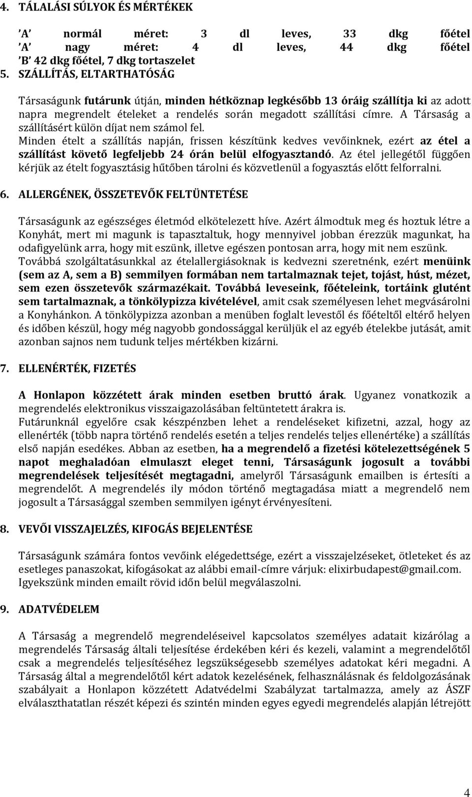 A Társaság a szállításért külön díjat nem számol fel. Minden ételt a szállítás napján, frissen készítünk kedves vevőinknek, ezért az étel a szállítást követő legfeljebb 24 órán belül elfogyasztandó.