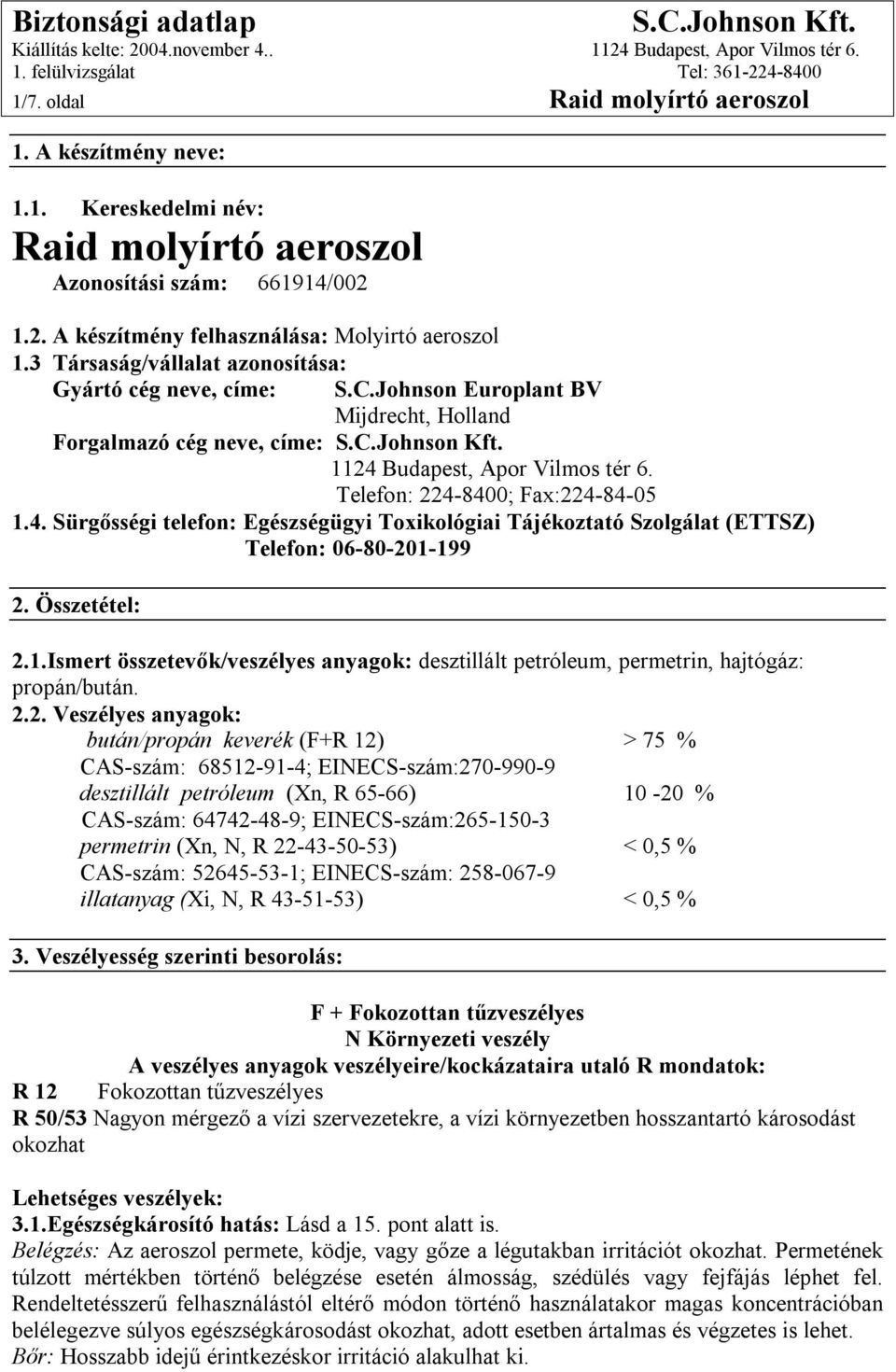 Budapest, Apor Vilmos tér 6. Telefon: 224-8400; Fax:224-84-05 1.4. Sürgősségi telefon: Egészségügyi Toxikológiai Tájékoztató Szolgálat (ETTSZ) Telefon: 06-80-201-199 2. Összetétel: 2.1.Ismert összetevők/veszélyes anyagok: desztillált petróleum, permetrin, hajtógáz: propán/bután.