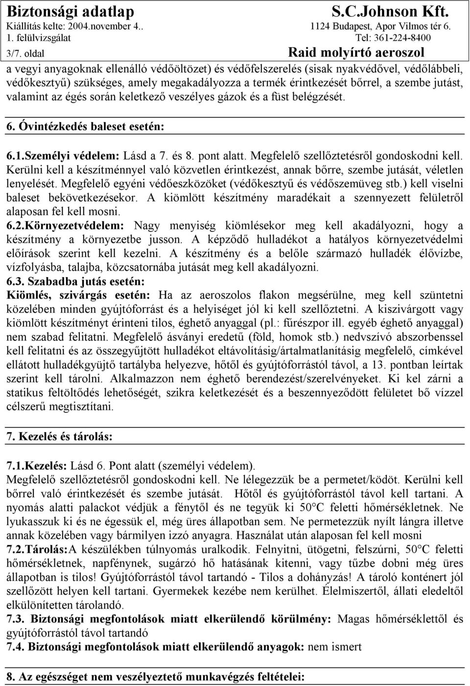 Megfelelő szellőztetésről gondoskodni kell. Kerülni kell a készítménnyel való közvetlen érintkezést, annak bőrre, szembe jutását, véletlen lenyelését.