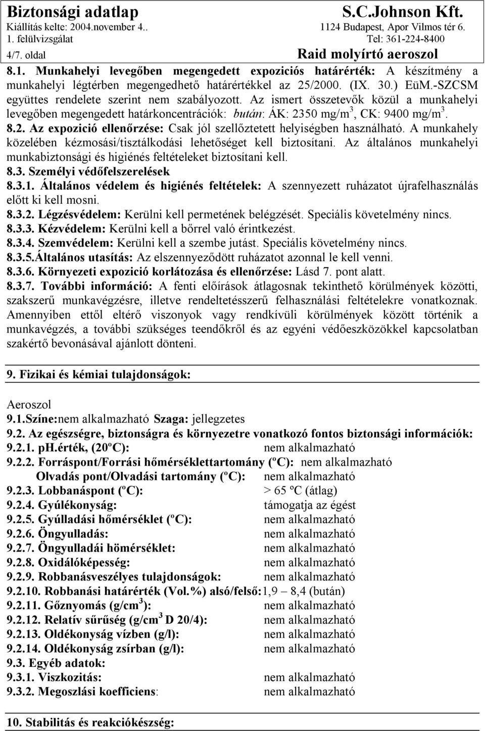 50 mg/m 3, CK: 9400 mg/m 3. 8.2. Az expozició ellenőrzése: Csak jól szellőztetett helyiségben használható. A munkahely közelében kézmosási/tisztálkodási lehetőséget kell biztosítani.