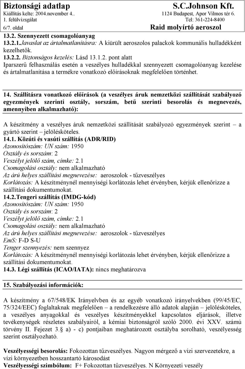 Szállításra vonatkozó előírások (a veszélyes áruk nemzetközi szállítását szabályozó egyezmények szerinti osztály, sorszám, betű szerinti besorolás és megnevezés, amennyiben alkalmazható): A