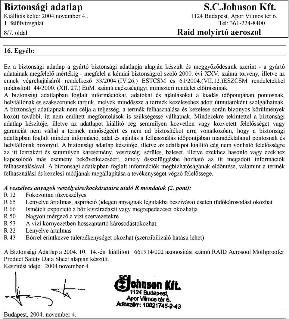 számú törvény, illetve az ennek végrehajtásáról rendelkező 33/2004.(IV.26.) ESTCSM és 61/2004.(VII.12.)ESZCSM rendeletekkel módosított 44/2000. (XII. 27.) EüM.