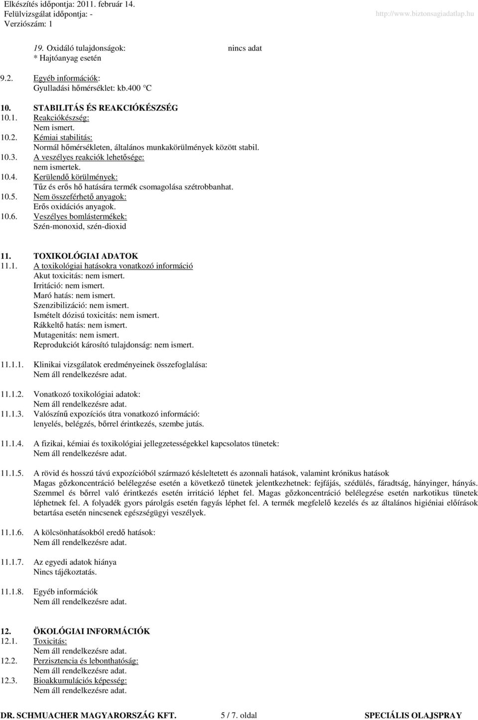 Veszélyes bomlástermékek: Szén-monoxid, szén-dioxid 11. TOXIKOLÓGIAI ADATOK 11.1. A toxikológiai hatásokra vonatkozó információ Akut toxicitás: nem ismert. Irritáció: nem ismert.