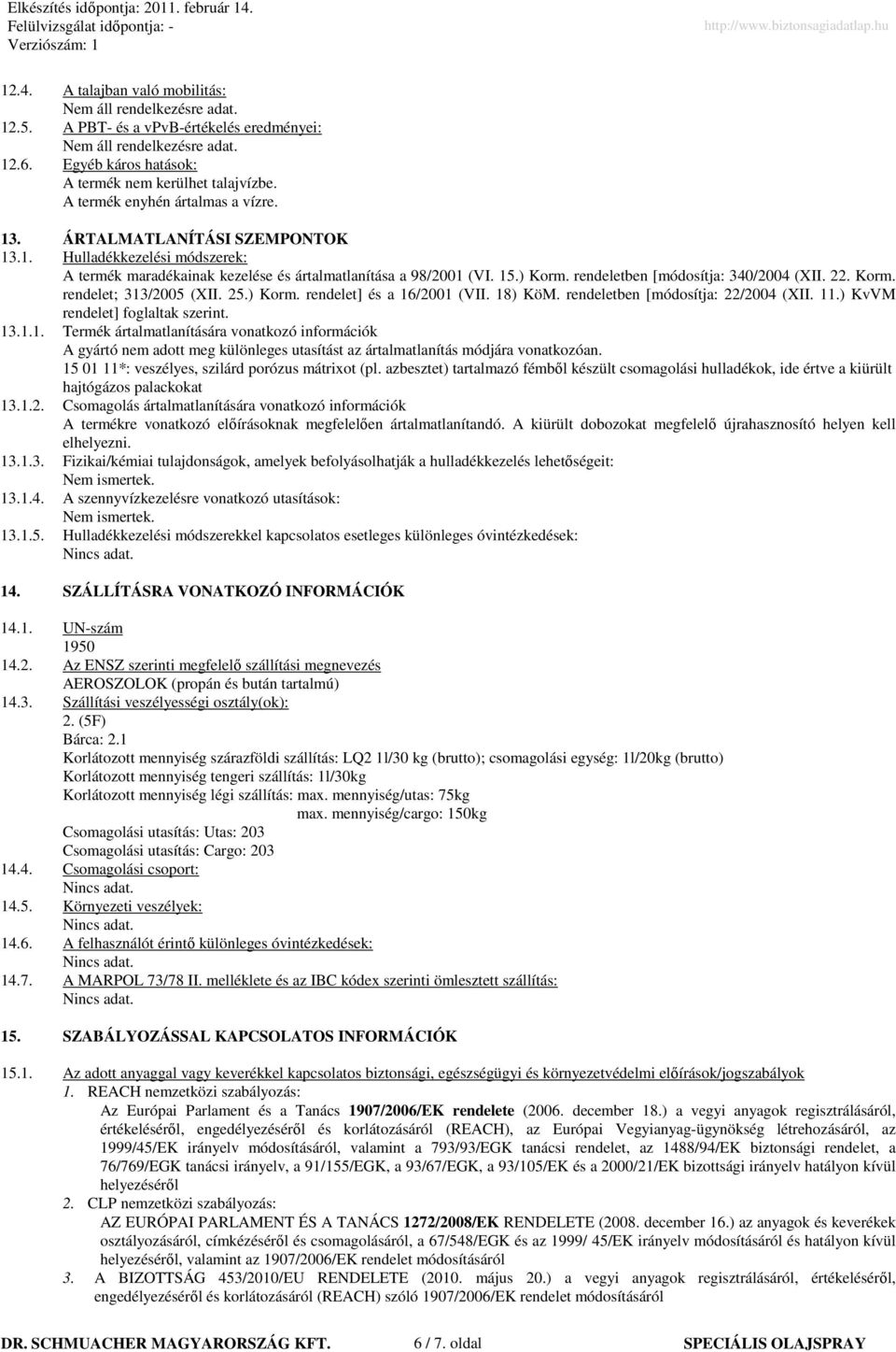 25.) Korm. rendelet] és a 16/2001 (VII. 18) KöM. rendeletben [módosítja: 22/2004 (XII. 11.) KvVM rendelet] foglaltak szerint. 13.1.1. Termék ártalmatlanítására vonatkozó információk A gyártó nem adott meg különleges utasítást az ártalmatlanítás módjára vonatkozóan.