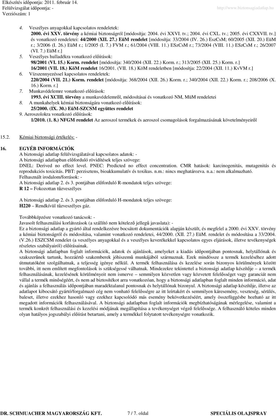 7.) EüM r.] 5. Veszélyes hulladékra vonatkozó elıírások: 98/2001 (VI. 15.) Korm. rendelet [módosítja: 340/2004 (XII. 22.) Korm. r.; 313/2005 (XII. 25.) Korm. r.] 16/2001 (VII. 18.