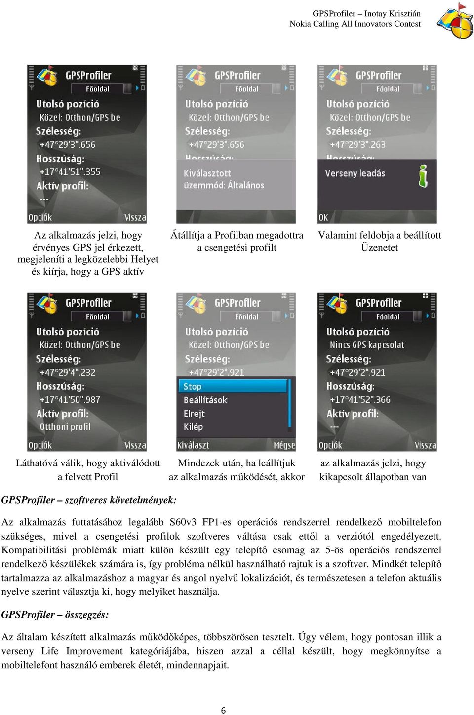 követelmények: Az alkalmazás futtatásához legalább S60v3 FP1-es operációs rendszerrel rendelkező mobiltelefon szükséges, mivel a csengetési profilok szoftveres váltása csak ettől a verziótól