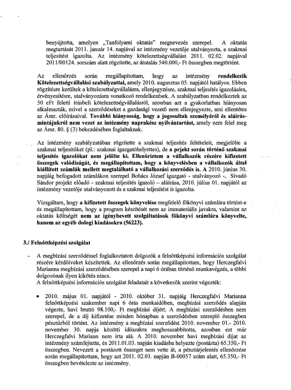 Az ellenőrzés során megállapítottam, hogy az intézmény rendelkezik Kötelezettségvállalási szabályzattal, amely 2010. augusztus 05. napjától hatályos.