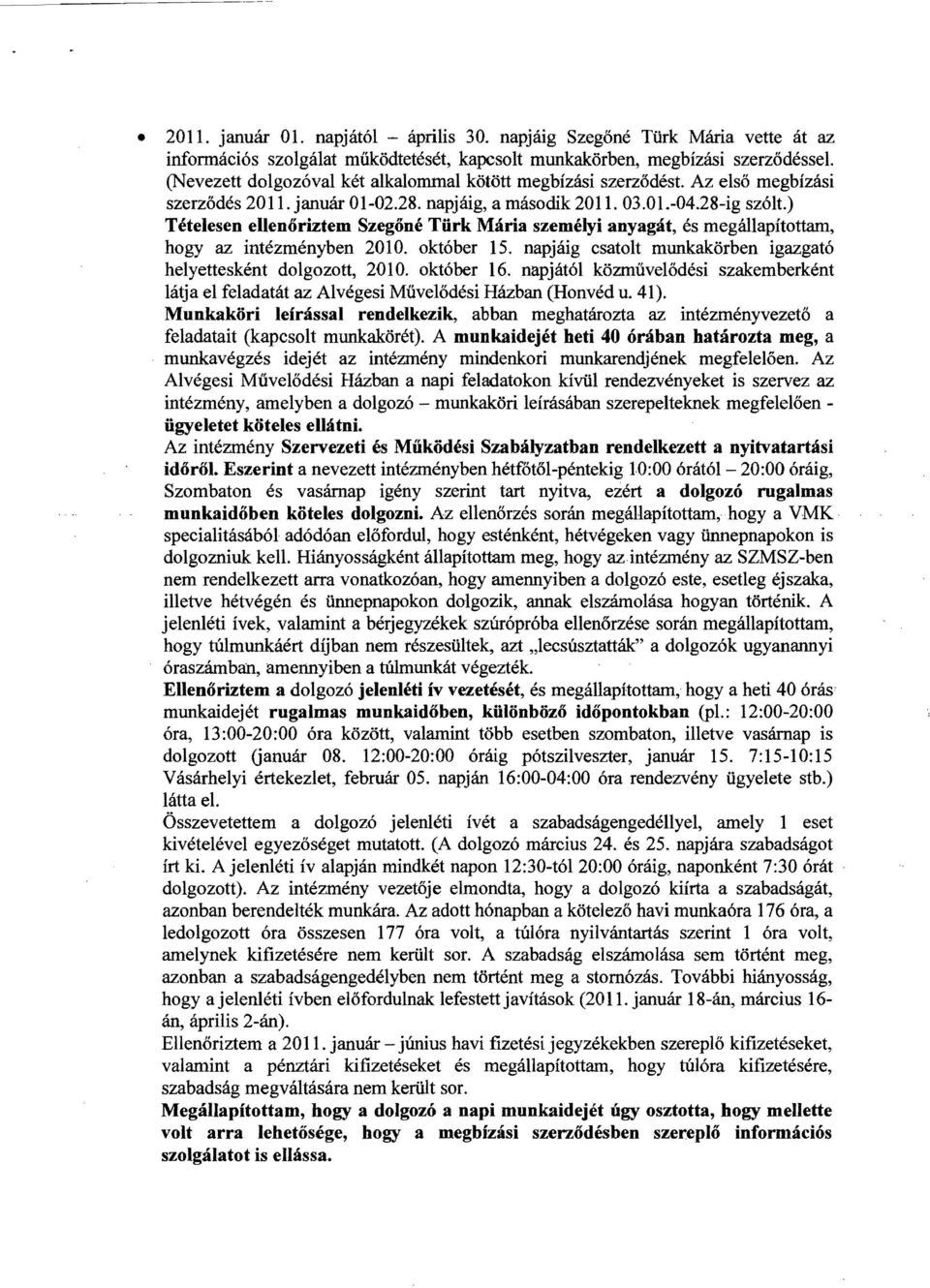 ) Tételesen ellenőriztem Szegőné Türk Mária személyi anyagát, és megállapítottam, hogy az intézményben 2010. október 15. napjáig csatolt munkakörben igazgató helyettesként dolgozott, 2010. október 16.