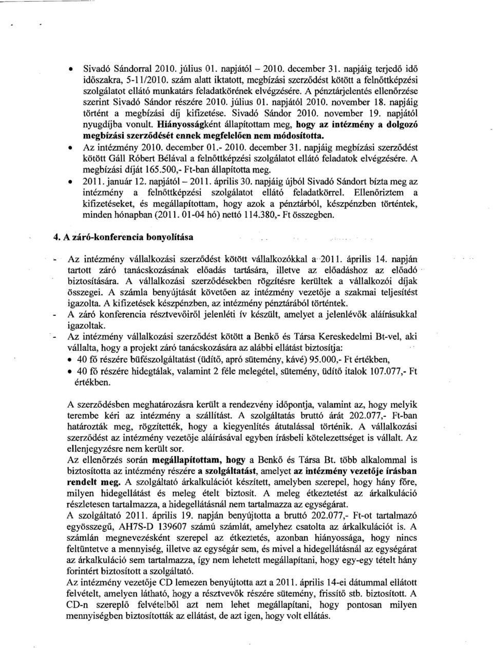 napjától 2010. november 18. napjáig történt a megbízási díj kifzetése. Sivadó Sándor 2010. november 19. napjától nyugdíjba vonult.