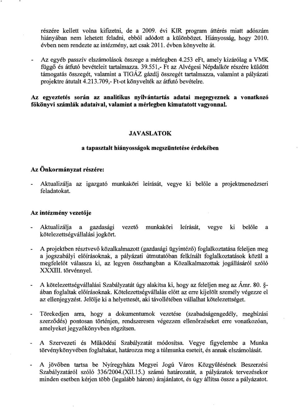 551,- Ft az Alvégesi Népdalkör részére küldött támogatás összegét, valamint a TGÁZ gázdíj összegét tartalmazza, valamint a pályázati projektre átutalt 4.213.709,- Ft-ot könyvelték az átfutó bevételre.