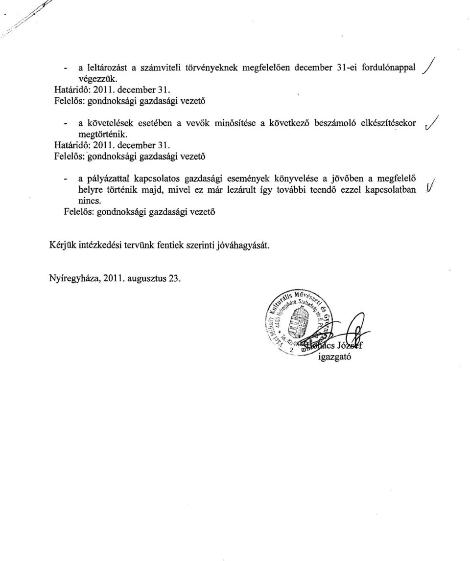 Felelős: gondnoksági gazdasági vezető a követelések esetében a vevők minősítése a következő beszámoló elkészitésekor megtörténik. Határidő: 2011.