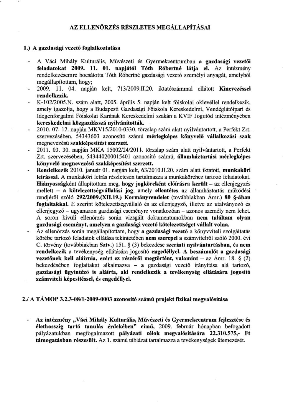 9. ll. 04. napján kelt, 71312009..20. iktatószámmal ellátott Kinevezéssel rendelkezik. K-102/2005.N. szám alatt, 2005. április 5.