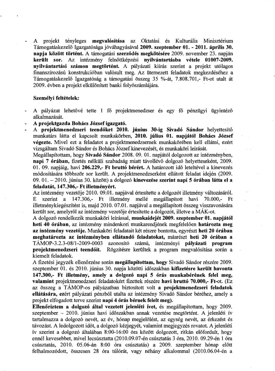 A pályázati kiírás szerint a projekt utólagos finanszírozású konstrukcióban valósult meg. Az ütemezett feladatok megkezdéséhez a Támogatáskezelő gazgatóság a támogatási összeg 35 %-át, 7.808.