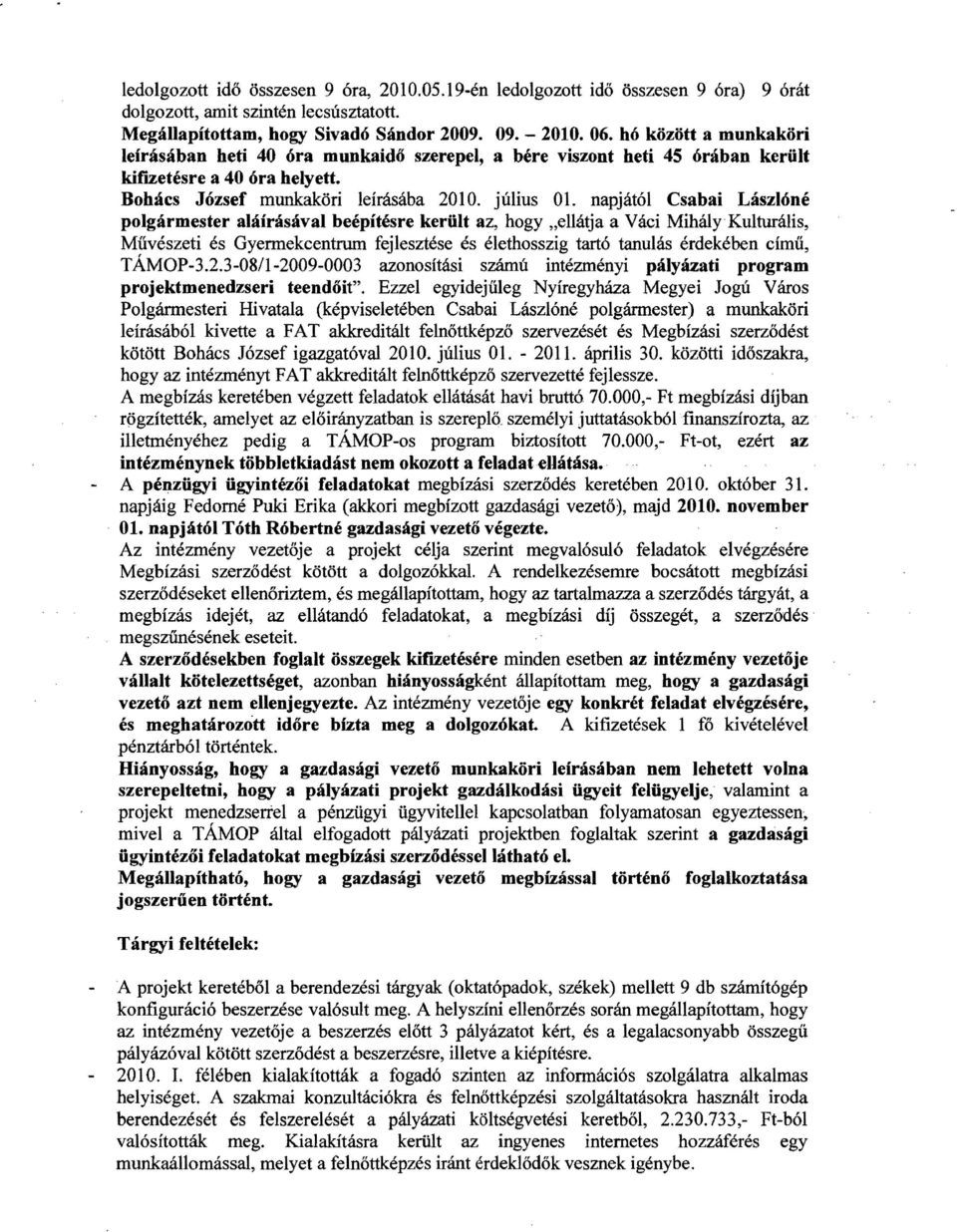 napjától Csabai Lászlóné polgármester aláírásával beépítésre került az, hogy "ellátja a Váci Mihály Kulturális, Művészeti és Gyennekcentrum fejlesztése és élethosszig tartó tanulás érdekében című, T