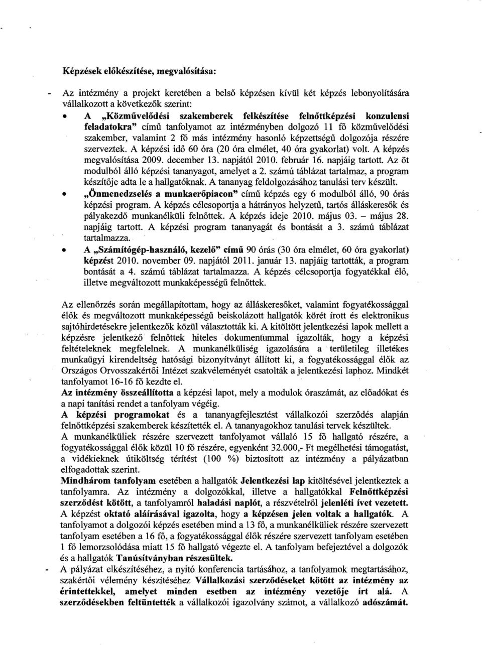 A képzési idő 60 óra (20 óra elmélet, 40 óra gyakorlat) volt. A képzés megvalósítása 2009. december 13. napjától 201 O. február 16. napjáig tartott.