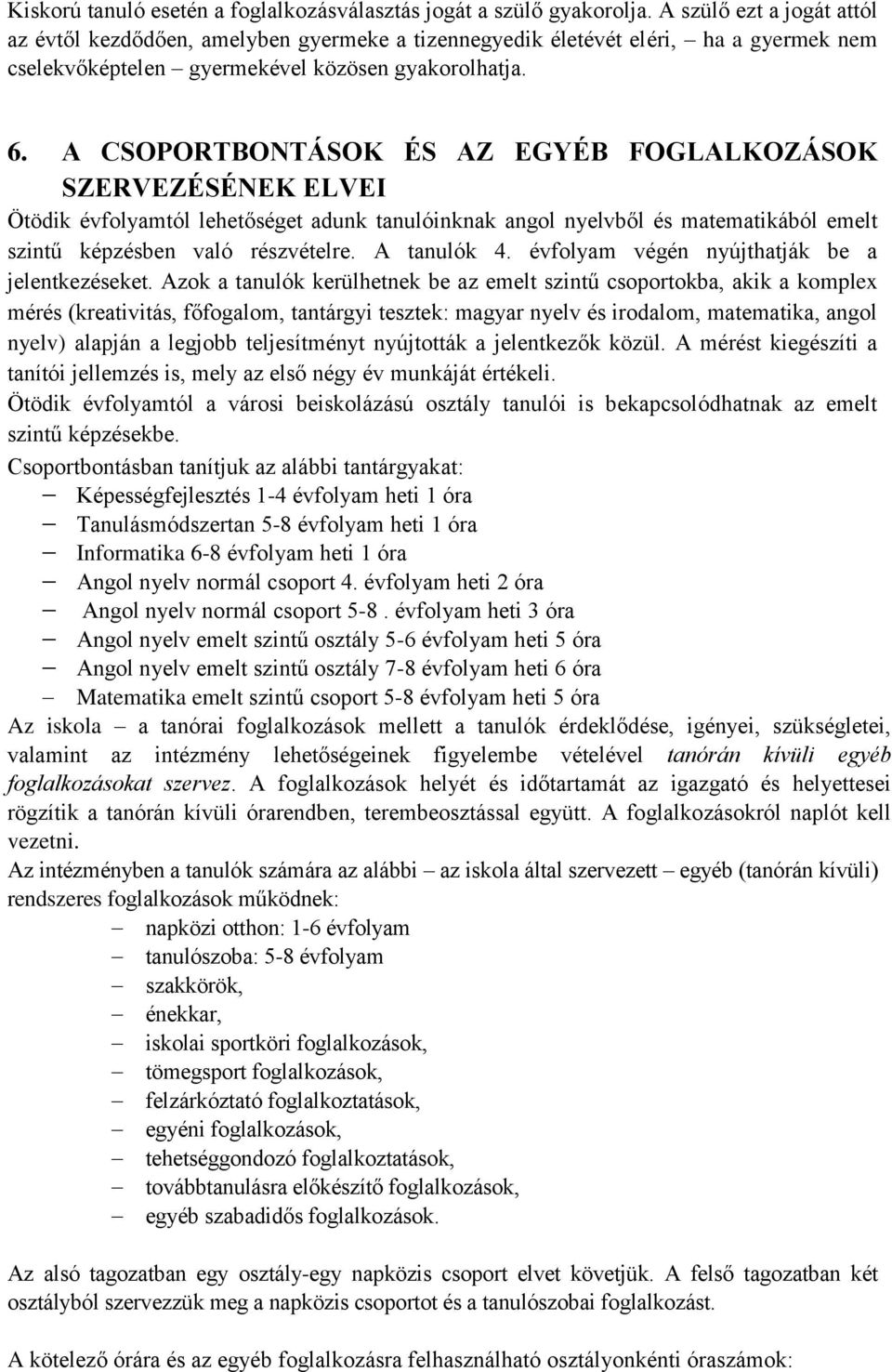 A CSOPORTBONTÁSOK ÉS AZ EGYÉB FOGLALKOZÁSOK SZERVEZÉSÉNEK ELVEI Ötödik évfolyamtól lehetőséget adunk tanulóinknak angol nyelvből és matematikából emelt szintű képzésben való részvételre. A tanulók 4.