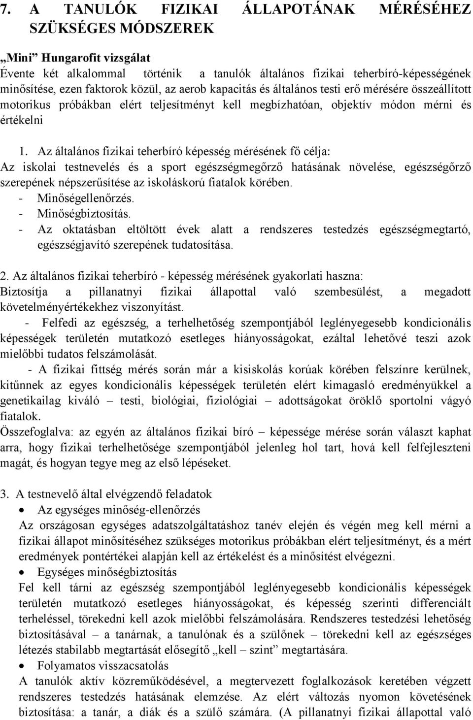 Az általános fizikai teherbíró képesség mérésének fő célja: Az iskolai testnevelés és a sport egészségmegőrző hatásának növelése, egészségőrző szerepének népszerűsítése az iskoláskorú fiatalok