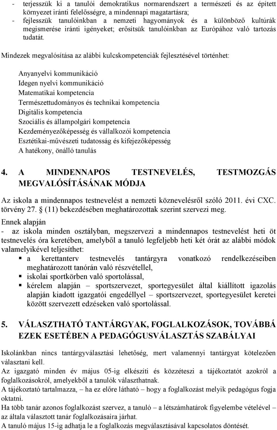 Mindezek megvalósítása az alábbi kulcskompetenciák fejlesztésével történhet: Anyanyelvi kommunikáció Idegen nyelvi kommunikáció Matematikai kompetencia Természettudományos és technikai kompetencia