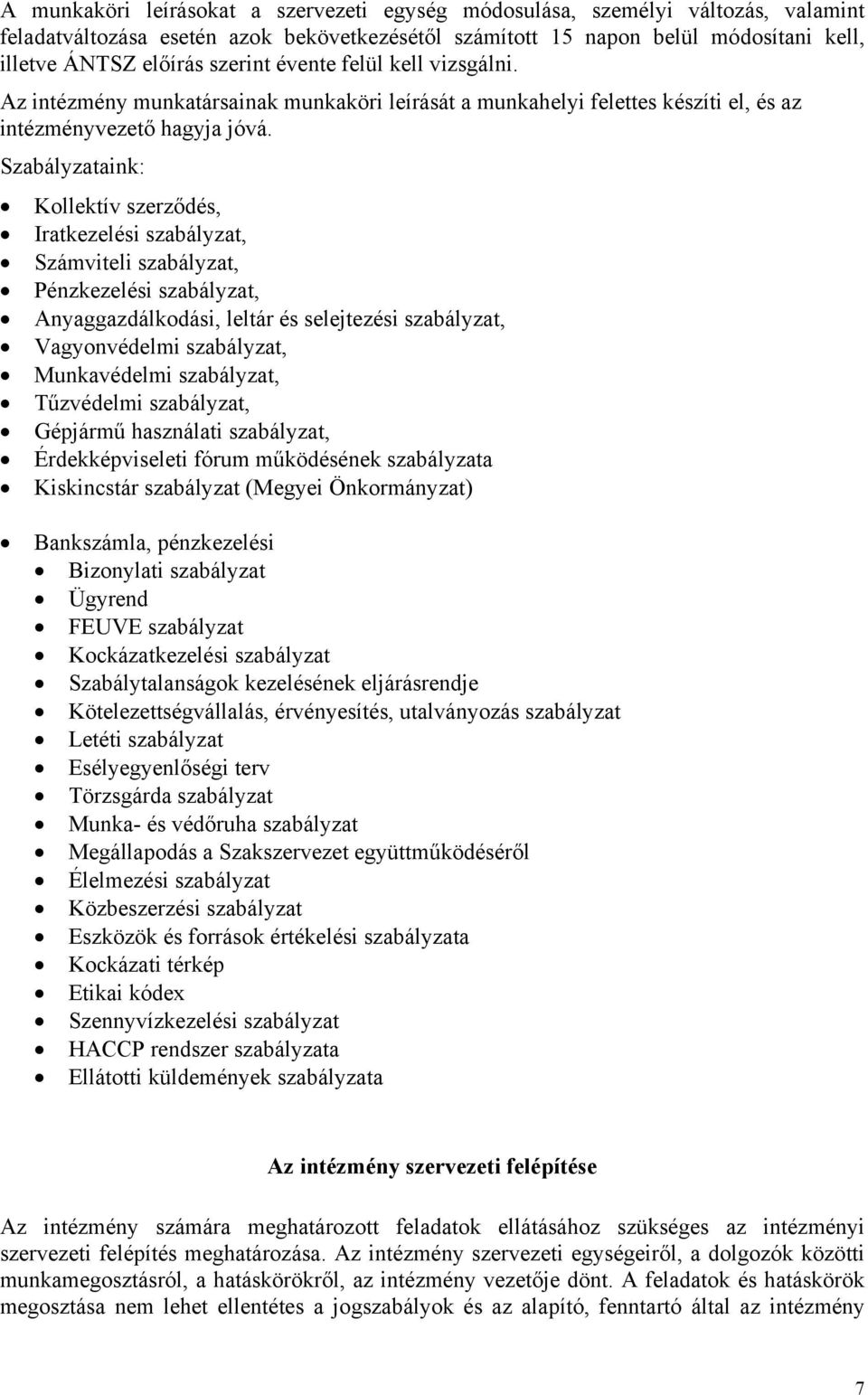 Szabályzataink: Kollektív szerződés, Iratkezelési szabályzat, Számviteli szabályzat, Pénzkezelési szabályzat, Anyaggazdálkodási, leltár és selejtezési szabályzat, Vagyonvédelmi szabályzat,