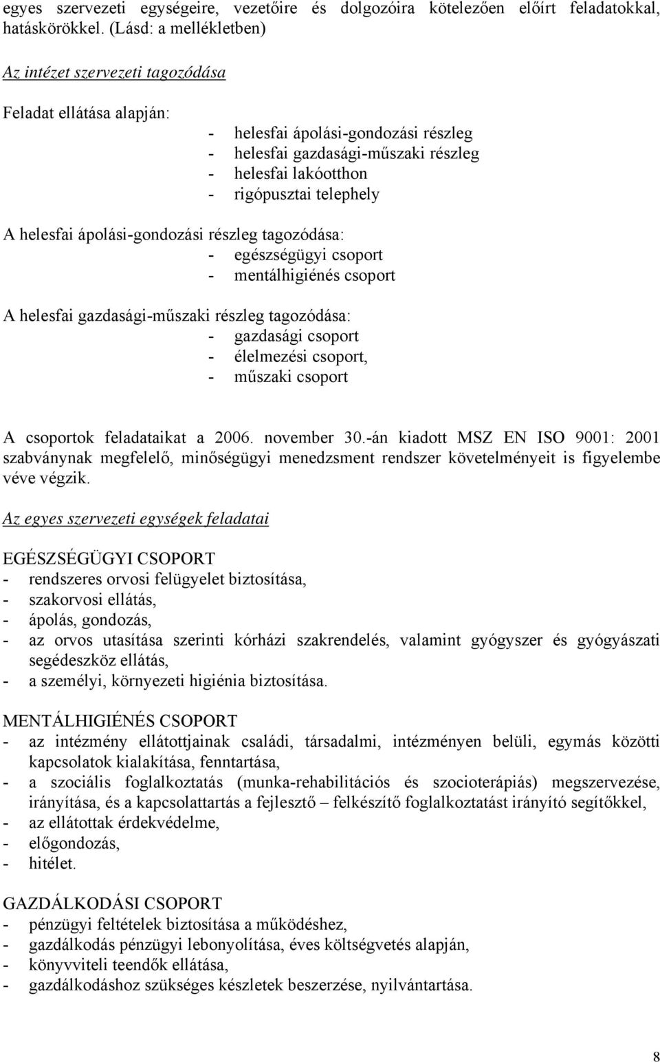 telephely A helesfai ápolási-gondozási részleg tagozódása: - egészségügyi csoport - mentálhigiénés csoport A helesfai gazdasági-műszaki részleg tagozódása: - gazdasági csoport - élelmezési csoport, -