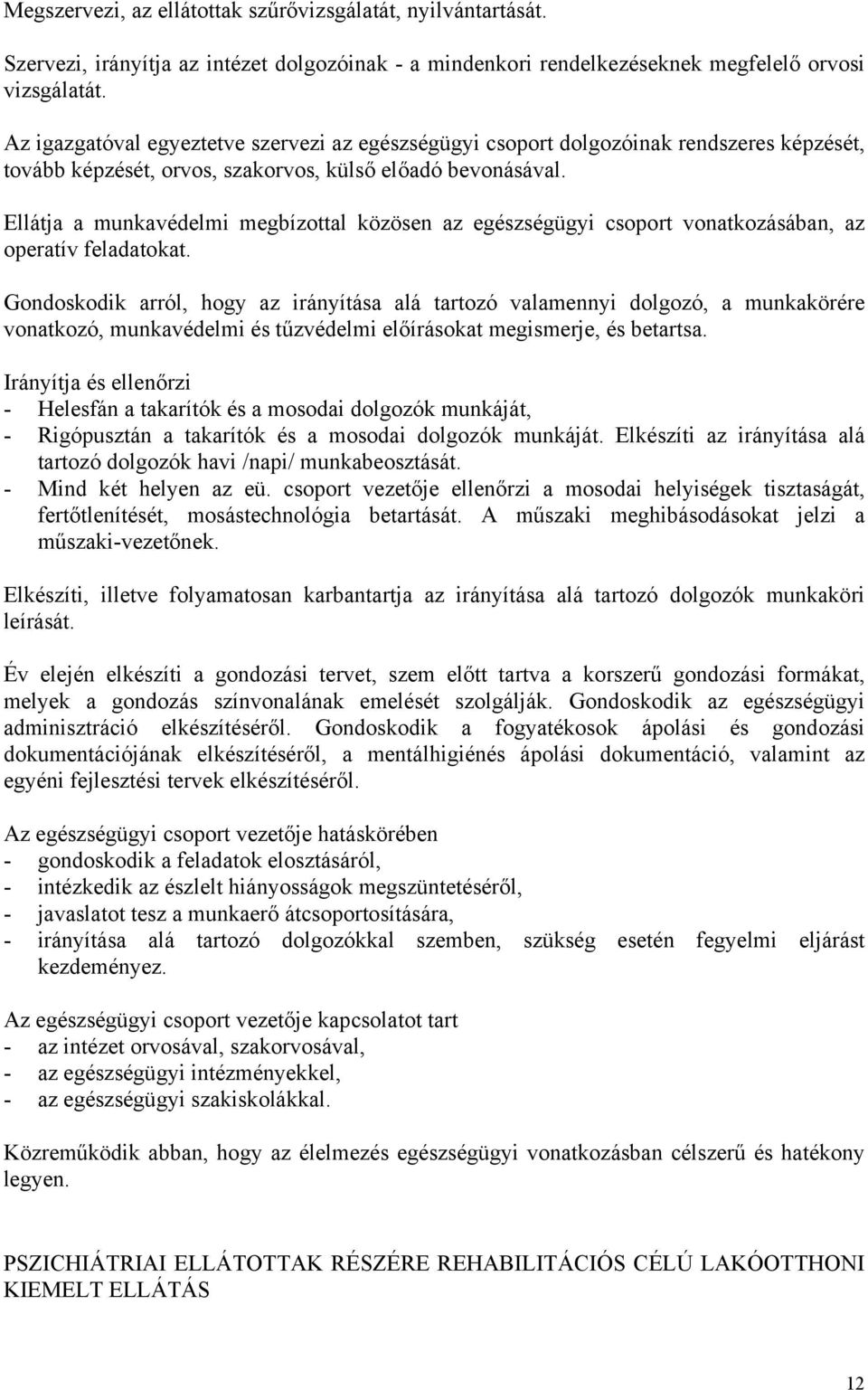 Ellátja a munkavédelmi megbízottal közösen az egészségügyi csoport vonatkozásában, az operatív feladatokat.