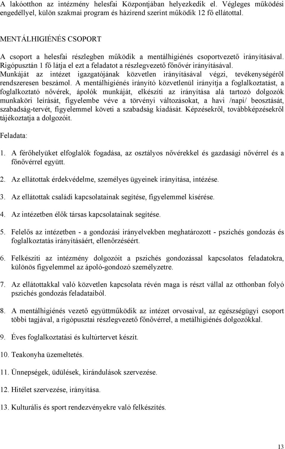 Munkáját az intézet igazgatójának közvetlen irányításával végzi, tevékenységéről rendszeresen beszámol.