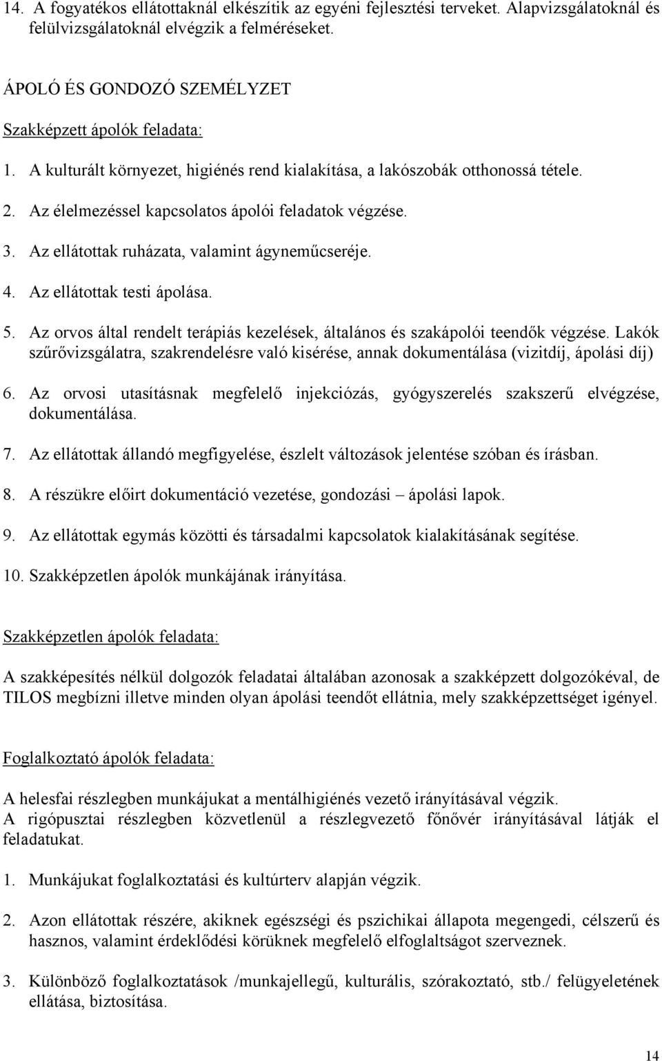 Az ellátottak testi ápolása. 5. Az orvos által rendelt terápiás kezelések, általános és szakápolói teendők végzése.