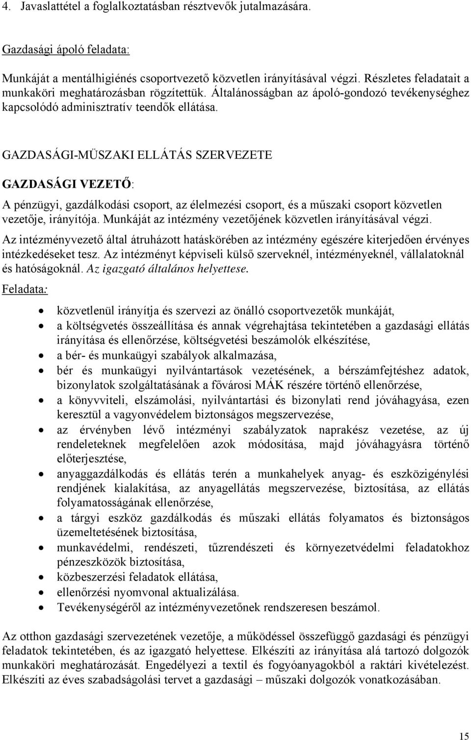 GAZDASÁGI-MÜSZAKI ELLÁTÁS SZERVEZETE GAZDASÁGI VEZETŐ: A pénzügyi, gazdálkodási csoport, az élelmezési csoport, és a műszaki csoport közvetlen vezetője, irányítója.