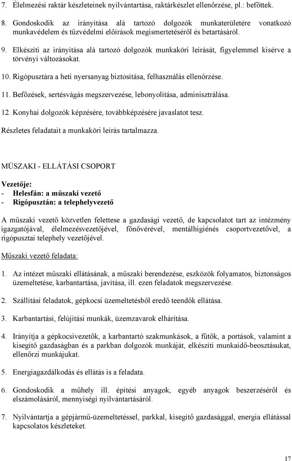 Elkészíti az irányítása alá tartozó dolgozók munkaköri leírását, figyelemmel kisérve a törvényi változásokat. 10. Rigópusztára a heti nyersanyag biztosítása, felhasználás ellenőrzése. 11.