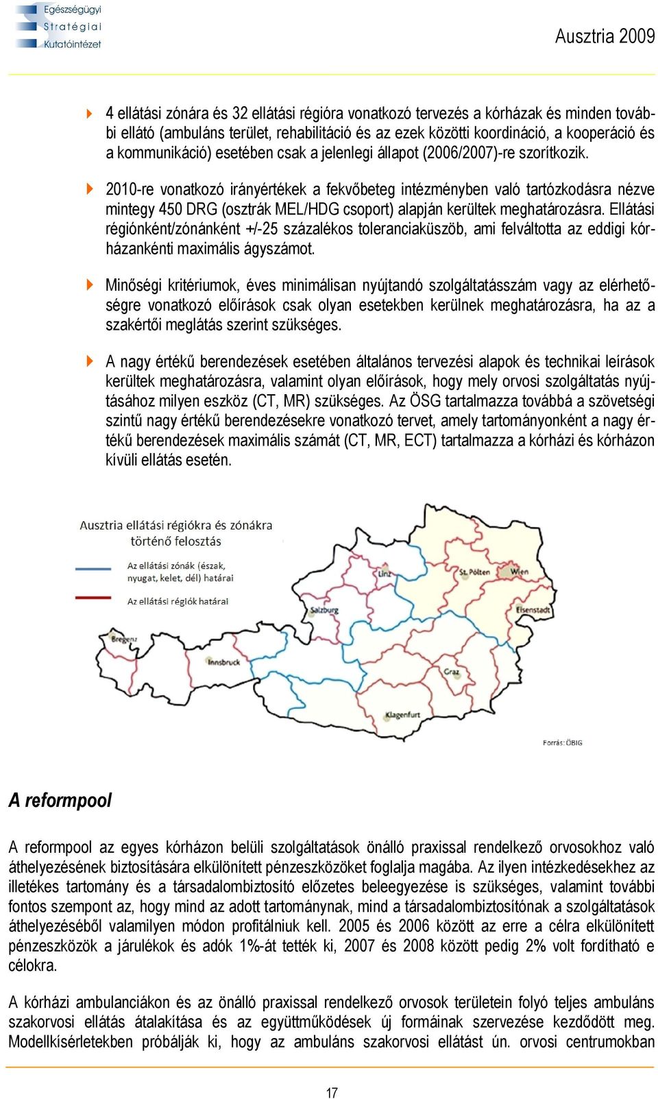 2010-re vonatkozó irányértékek a fekvőbeteg intézményben való tartózkodásra nézve mintegy 450 DRG (osztrák MEL/HDG csoport) alapján kerültek meghatározásra.