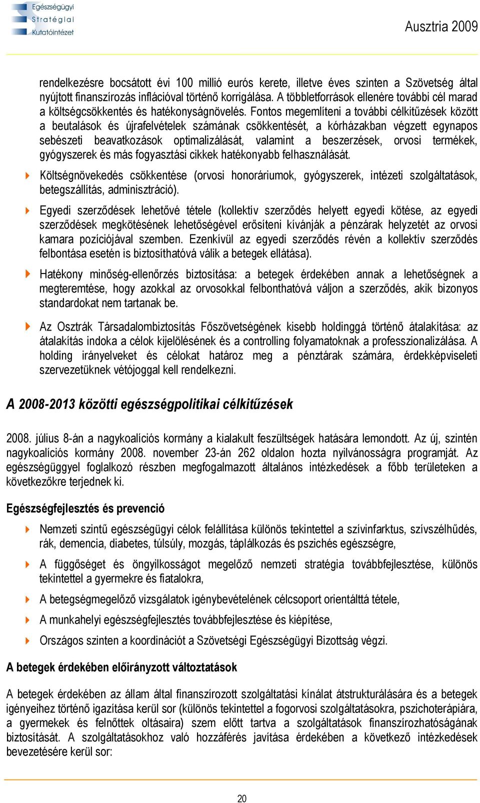 Fontos megemlíteni a további célkitűzések között a beutalások és újrafelvételek számának csökkentését, a kórházakban végzett egynapos sebészeti beavatkozások optimalizálását, valamint a beszerzések,