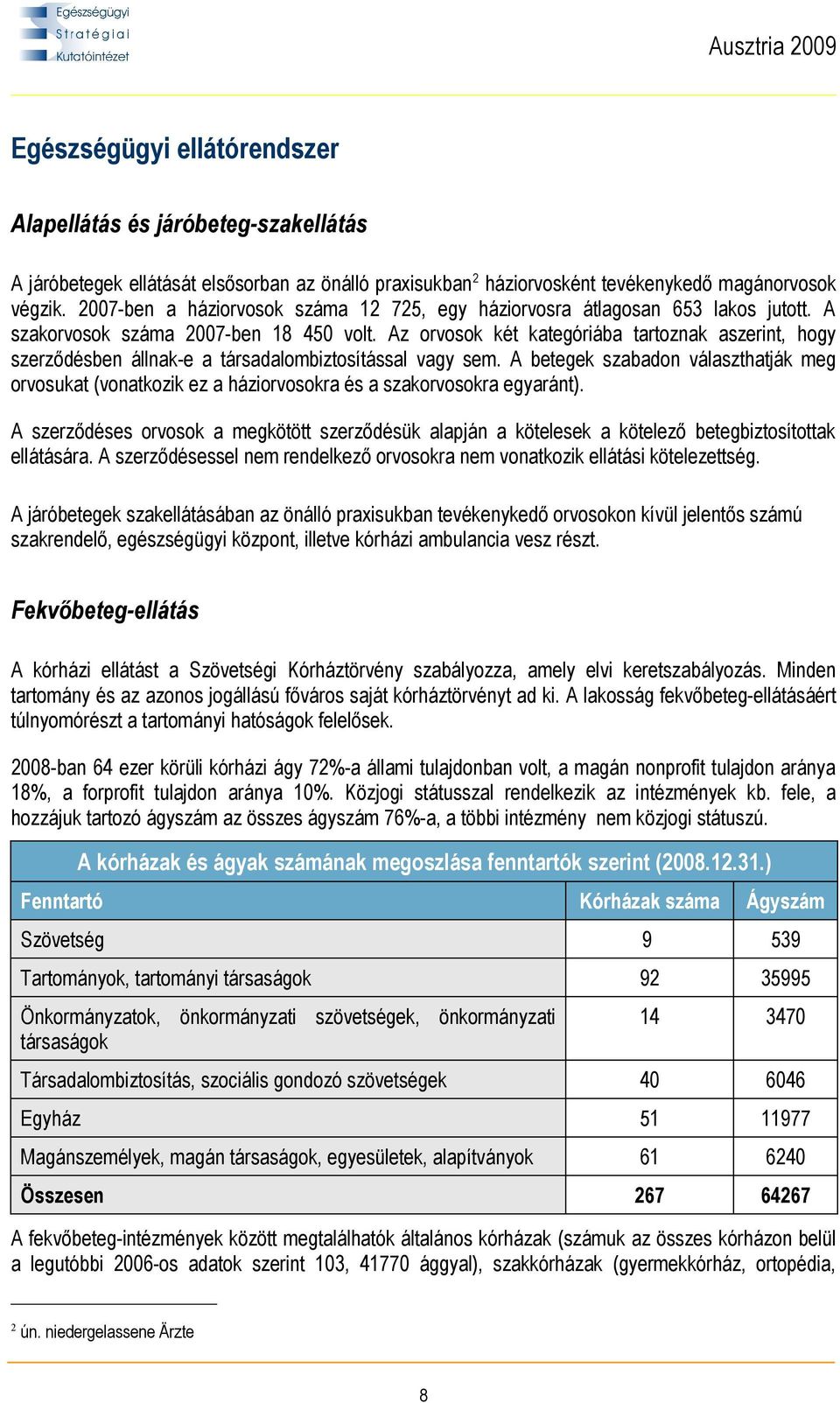 Az orvosok két kategóriába tartoznak aszerint, hogy szerződésben állnak-e a társadalombiztosítással vagy sem.