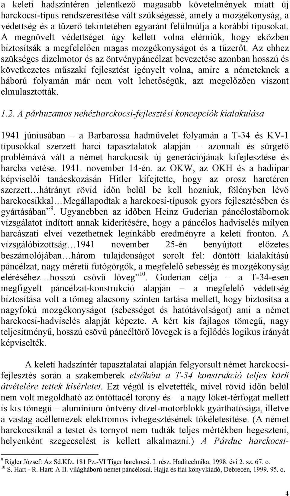 Az ehhez szükséges dízelmotor és az öntvénypáncélzat bevezetése azonban hosszú és következetes műszaki fejlesztést igényelt volna, amire a németeknek a háború folyamán már nem volt lehetőségük, azt