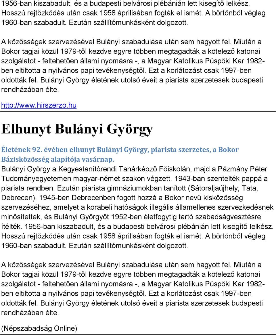 Miután a Bokor tagjai közül 1979-től kezdve egyre többen megtagadták a kötelező katonai szolgálatot - feltehetően állami nyomásra -, a Magyar Katolikus Püspöki Kar 1982- ben eltiltotta a nyilvános