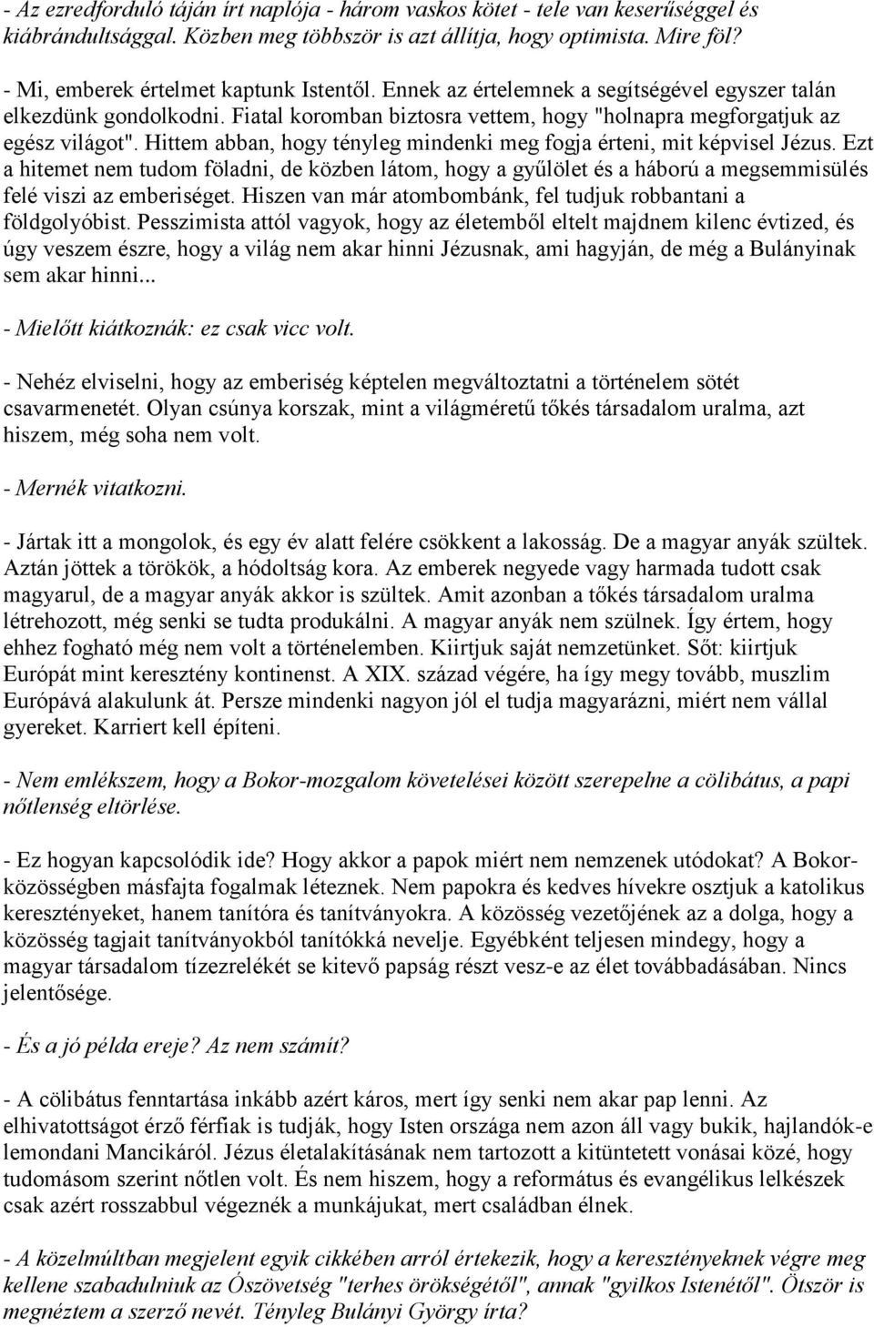 Hittem abban, hogy tényleg mindenki meg fogja érteni, mit képvisel Jézus. Ezt a hitemet nem tudom föladni, de közben látom, hogy a gyűlölet és a háború a megsemmisülés felé viszi az emberiséget.