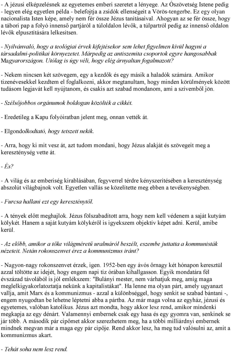 Ahogyan az se fér össze, hogy a tábori pap a folyó innenső partjáról a túloldalon lévők, a túlpartról pedig az innenső oldalon lévők elpusztítására lelkesítsen.