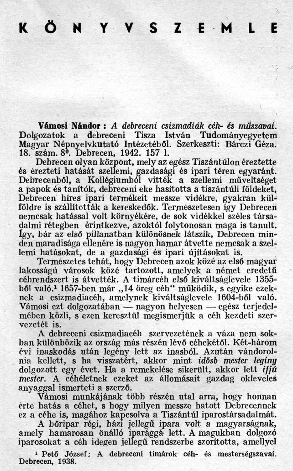 Debrecenből, a Kollégiumból vitték a szellemi műveltséget a papok és tanítók, debreceni eke hasította a tiszántúli földeket, Debrecen híres ipari termékeit messze vidékre, gyakran külföldre is