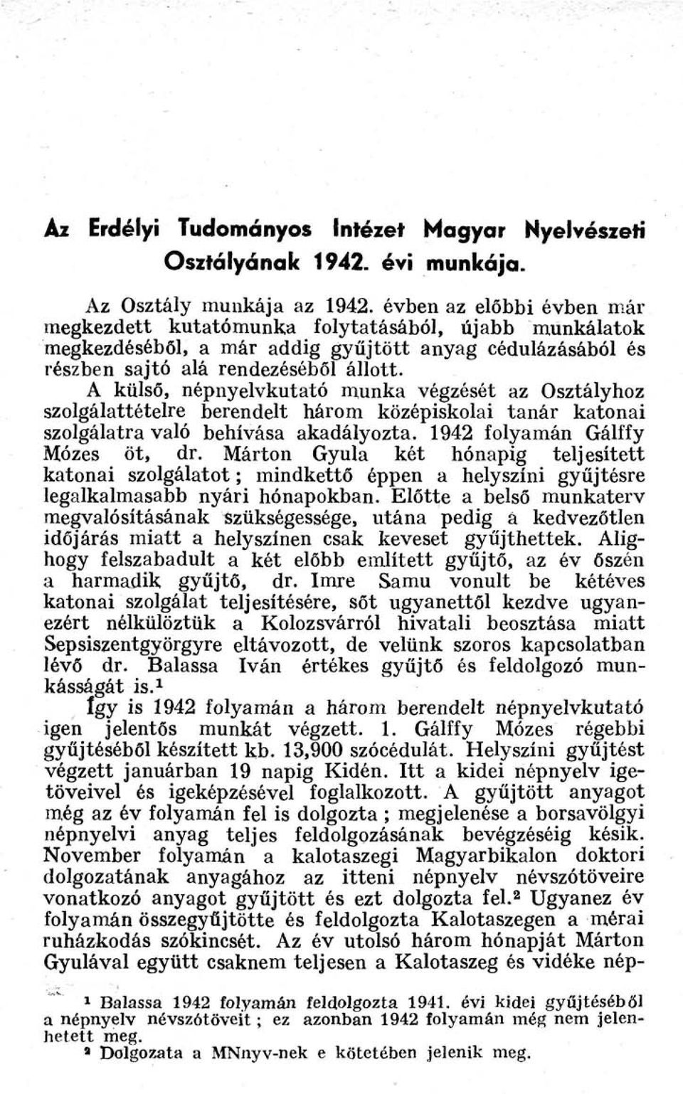 A külső, népnyelvkutató munka végzését az Osztályhoz szolgálattételre berendelt három középiskolai tanár katonai szolgálatra való behívása akadályozta. 1942 folyamán Gálffy Mózes öt, dr.