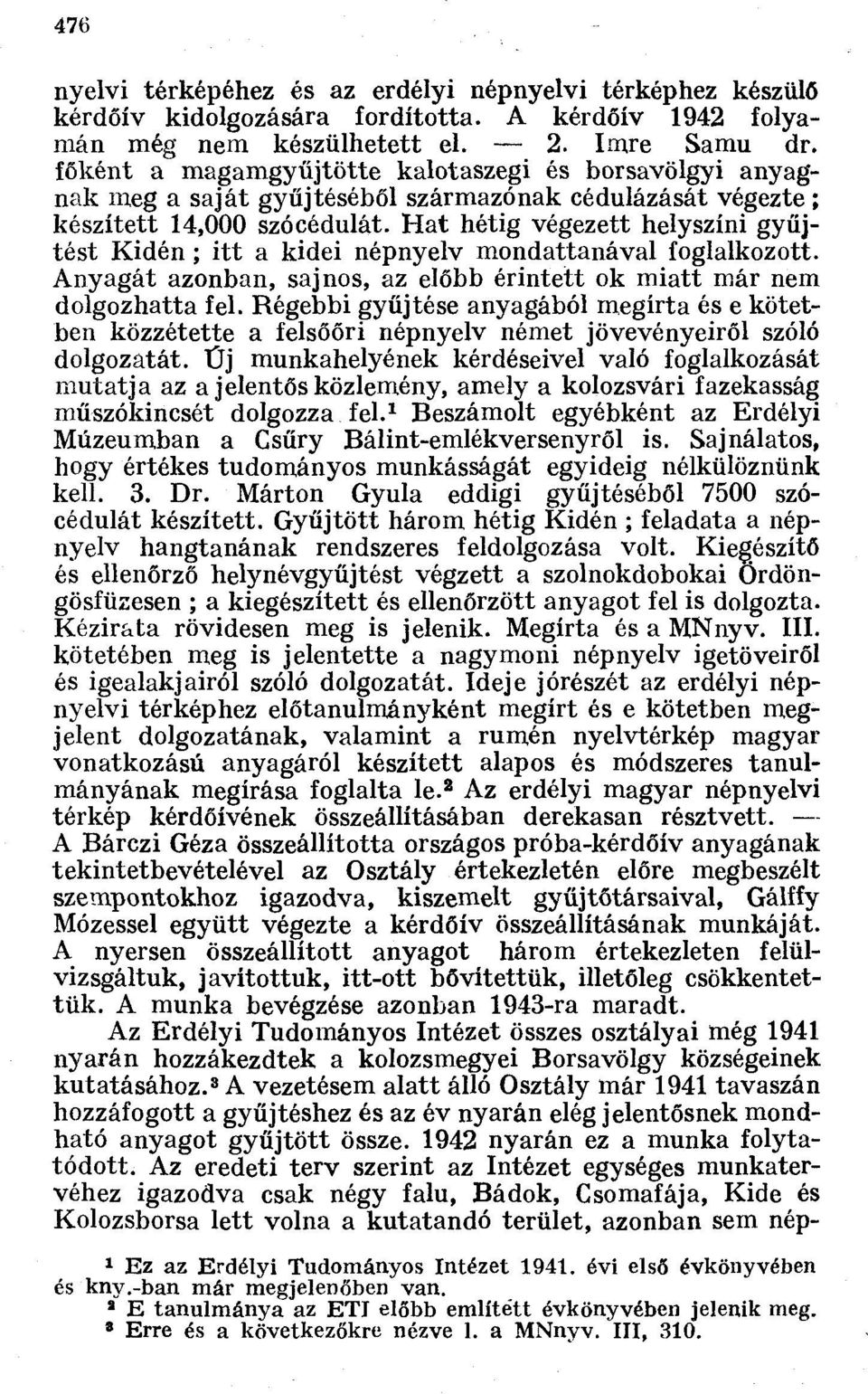 Hat hétig végezett helyszíni gyűjtést Kidén ; itt a kidei népnyelv mondattanával foglalkozott. Anyagát azonban, sajnos, az előbb érintett ok miatt már nem dolgozhatta fel.