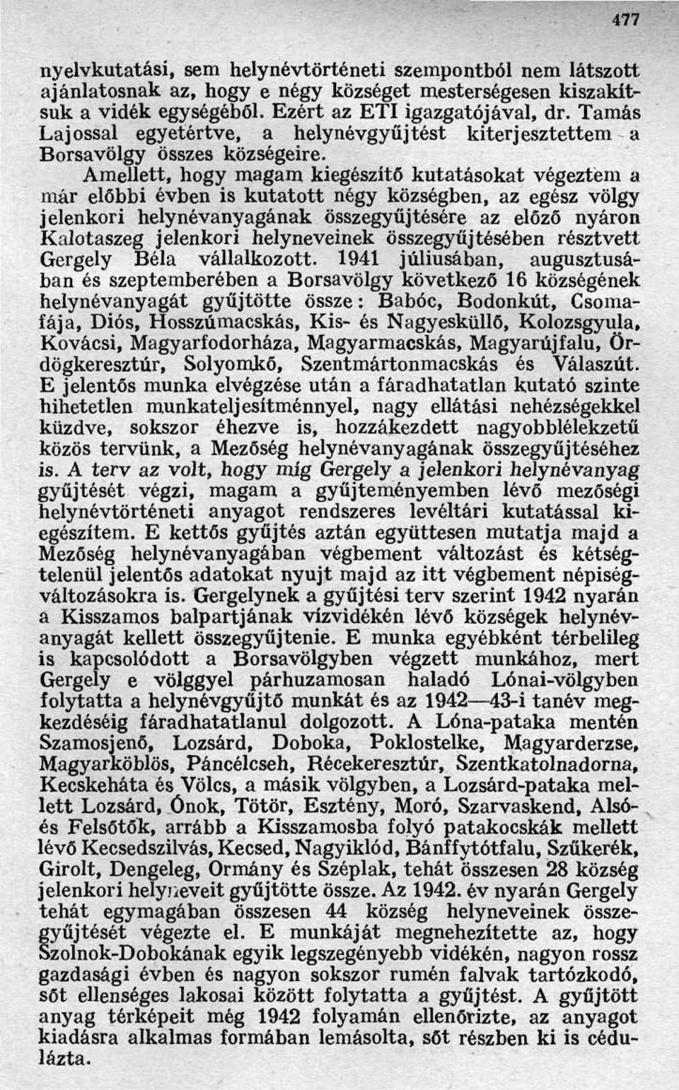 Amellett, hogy magam kiegészítő kutatásokat végeztem a már előbbi évben is kutatott négy községben, az egész völgy jelenkori helynévanyagának összegyűjtésére az előző nyáron Kalotaszeg jelenkori