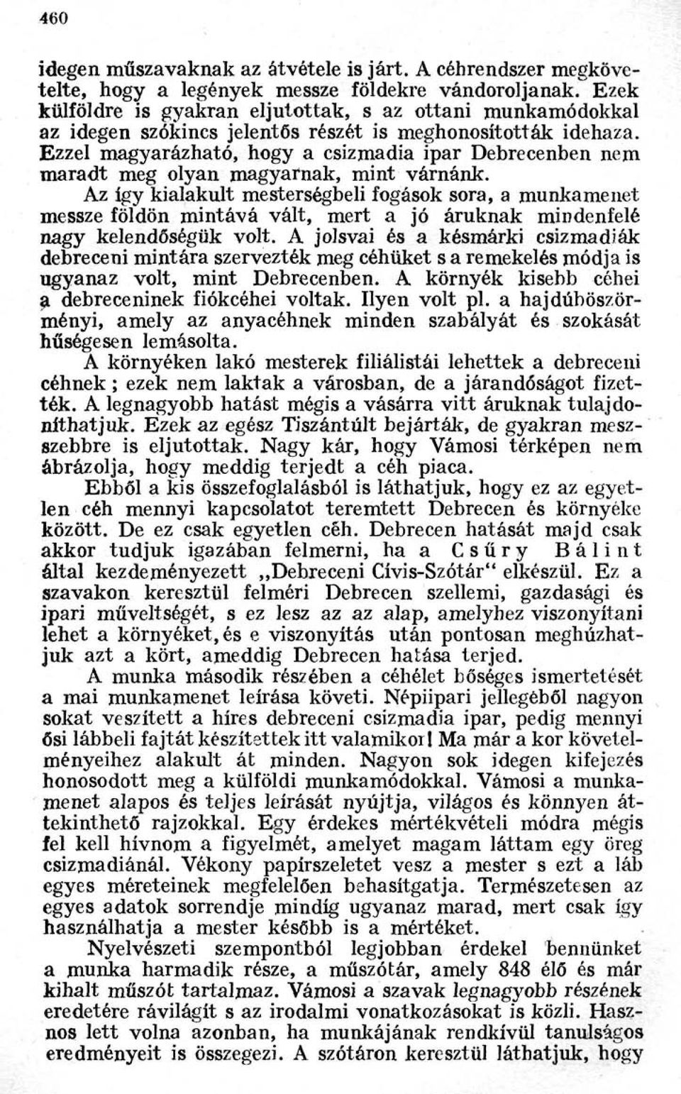 Ezzel magyarázható, hogy a csizmadia ipar Debrecenben nem maradt meg olyan magyarnak, mint várnánk.