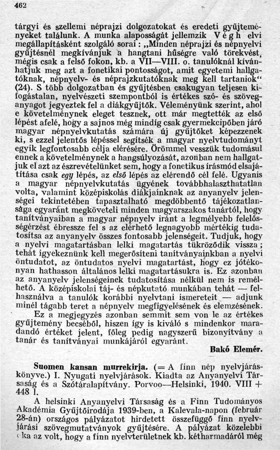 a VII VIII. o. tanulóknál kívánhatjuk meg azt a fonetikai pontosságot, amit egyetemi hallgatóknak, népnyelv- és néprajzkutatóknak meg kell tartaniok (24).