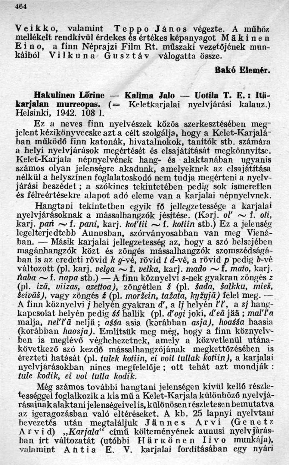 108 l. Ez a neves finn nyelvészek közös szerkesztésében megjelent kézikönyvecske azt a célt szolgálja, hogy a Kelet-Karjalá ban működő finn katonák, hivatalnokok, tanítók stb.