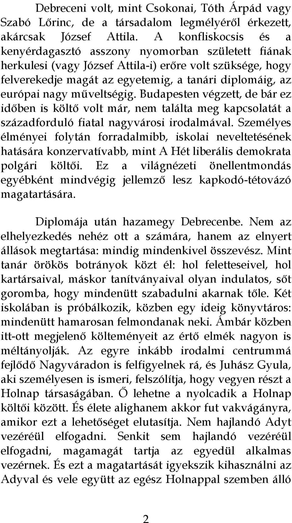 műveltségig. Budapesten végzett, de bár ez időben is költő volt már, nem találta meg kapcsolatát a századforduló fiatal nagyvárosi irodalmával.