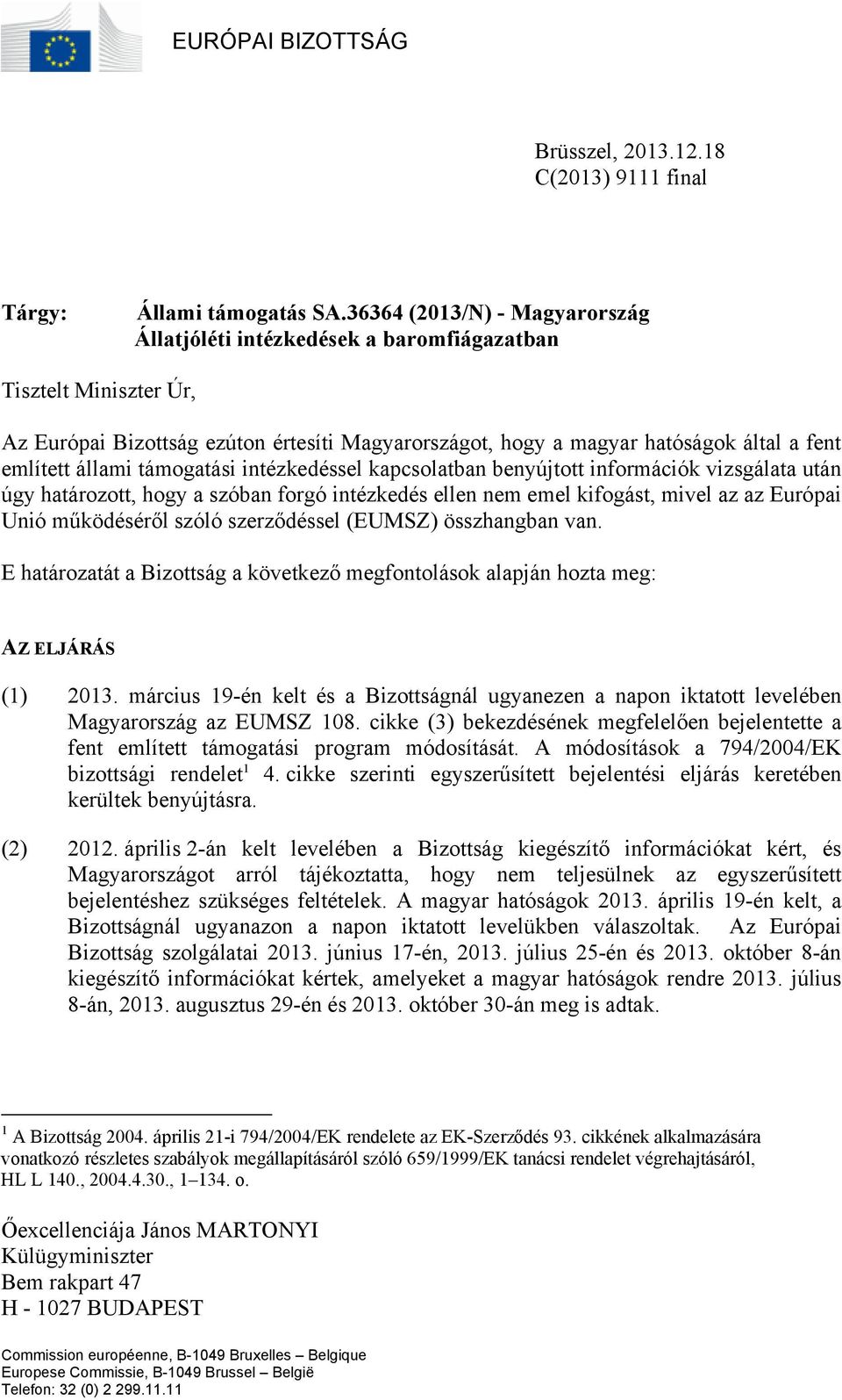 állami támogatási intézkedéssel kapcsolatban benyújtott információk vizsgálata után úgy határozott, hogy a szóban forgó intézkedés ellen nem emel kifogást, mivel az az Európai Unió működéséről szóló