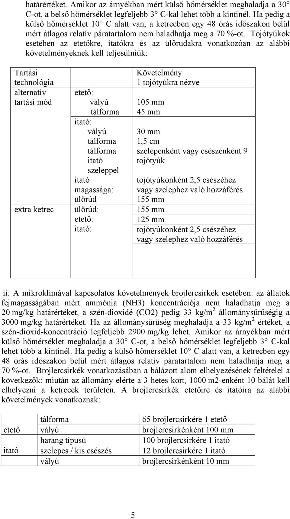 Tojótyúkok esetében az etetőkre, itatókra és az ülőrudakra vonatkozóan az alábbi követelményeknek kell teljesülniük: Tartási technológia alternatív tartási mód extra ketrec etető: vályú tálforma