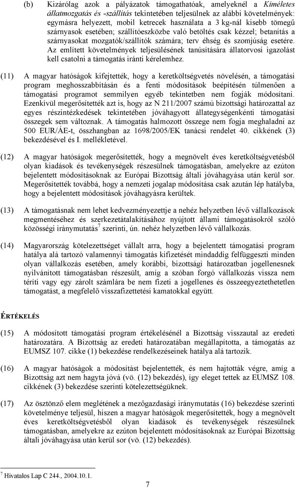 Az említett követelmények teljesülésének tanúsítására állatorvosi igazolást kell csatolni a támogatás iránti kérelemhez.