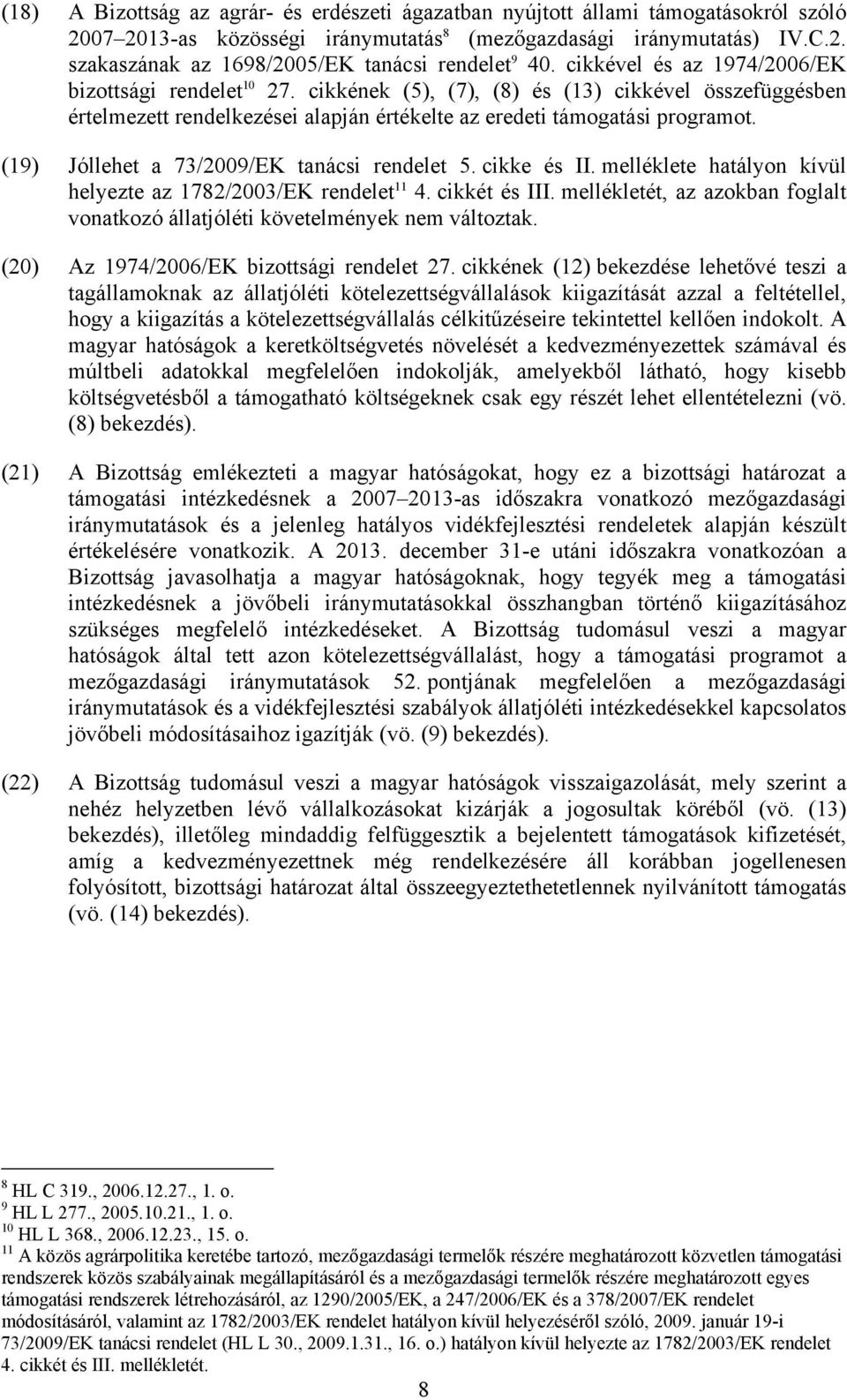 (19) Jóllehet a 73/2009/EK tanácsi rendelet 5. cikke és II. melléklete hatályon kívül helyezte az 1782/2003/EK rendelet 11 4. cikkét és III.