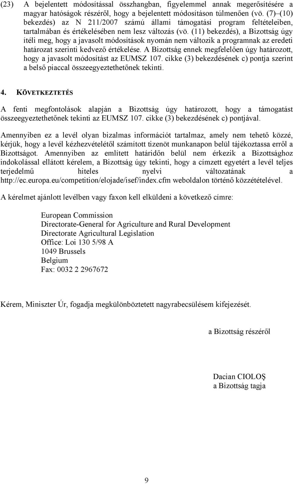 (11) bekezdés), a Bizottság úgy ítéli meg, hogy a javasolt módosítások nyomán nem változik a programnak az eredeti határozat szerinti kedvező értékelése.